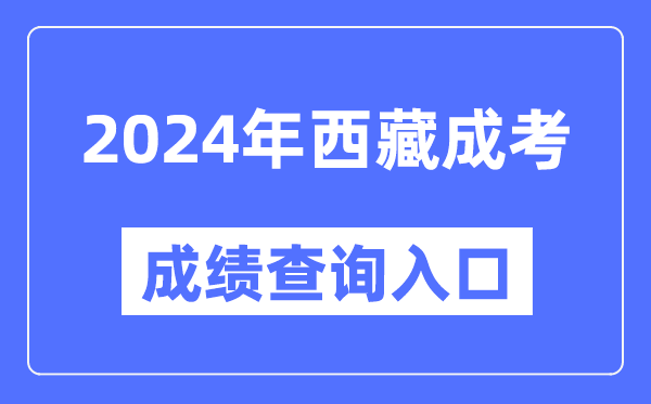 2024年西藏成考成績(jì)查詢(xún)入口網(wǎng)址（http://zsks.edu.xizang.gov.cn/）