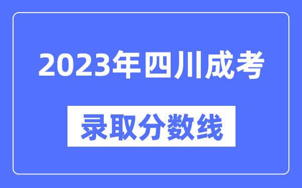 2023年四川成人高考分數線(xiàn),四川成考錄取分數線(xiàn)是多少