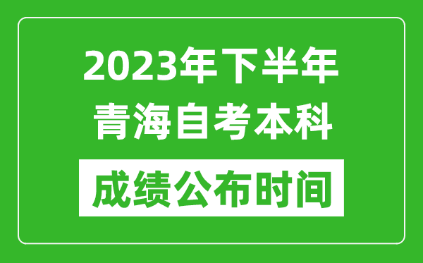 2023年下半年青海自考本科成績(jī)公布時(shí)間,自考本科分?jǐn)?shù)什么時(shí)候出？