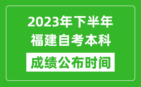 2023年下半年福建自考本科成績(jī)公布時(shí)間,自考本科分?jǐn)?shù)什么時(shí)候出？