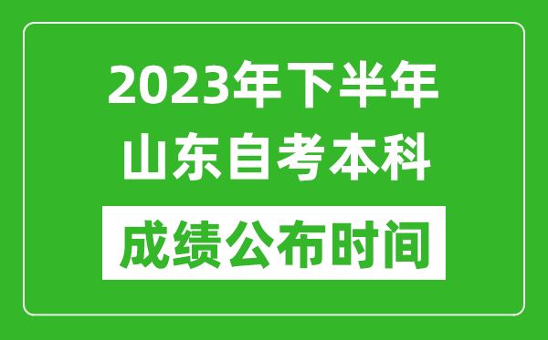 2023年下半年山東自考本科成績公布時間,自考本科分數(shù)什么時候出？