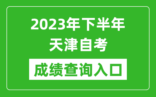 2023年下半年天津自考成績查詢?nèi)肟诰W(wǎng)址（http://www.zhaokao.net/）