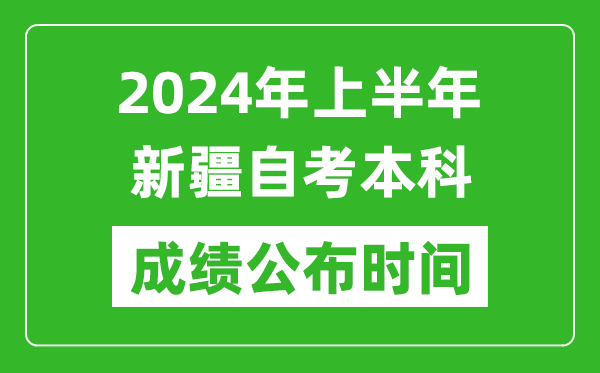 2024年上半年新疆自考本科成績(jī)公布時(shí)間,自考分?jǐn)?shù)什么時(shí)候出來(lái)？