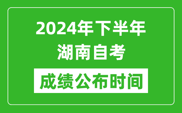 2024年下半年湖南自考成績(jī)公布時(shí)間,湖南自考分?jǐn)?shù)什么時(shí)候出？