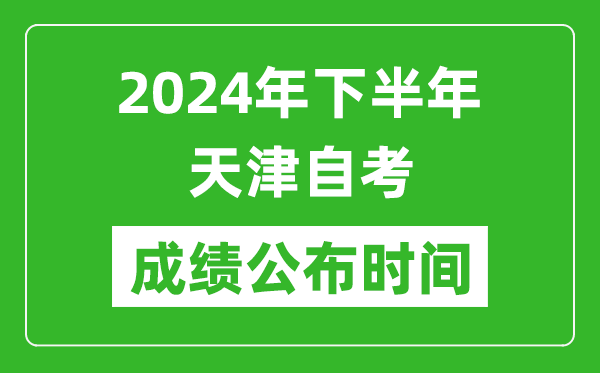 2024年下半年天津自考成績(jī)公布時(shí)間,天津自考分?jǐn)?shù)什么時(shí)候出？