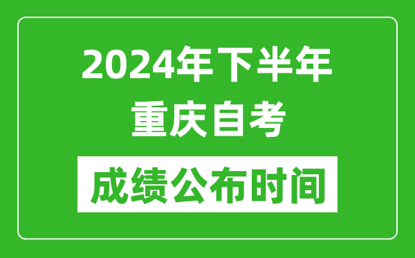 2024年下半年重慶自考成績公布時間,重慶自考分數(shù)什么時候出？