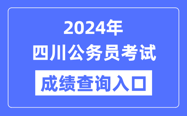 2024年四川公務(wù)員考試成績(jì)查詢(xún)入口網(wǎng)址（https://www.scpta.com.cn/）