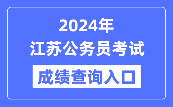 2024年江蘇公務(wù)員考試成績(jì)查詢(xún)入口網(wǎng)址（https://jshrss.jiangsu.gov.cn/col/col57253/）