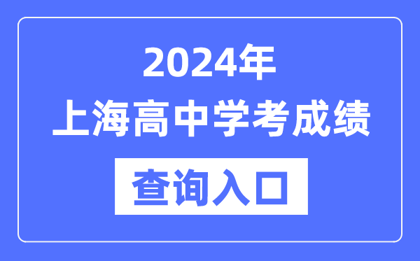 2024年上海高中學(xué)考成績(jì)查詢(xún)入口網(wǎng)址,高中會(huì )考成績(jì)怎么查？