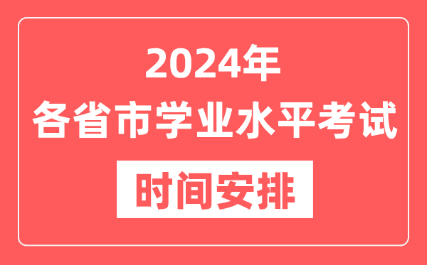 2024年各省市高中學(xué)業(yè)水平考試具體時(shí)間安排一覽表