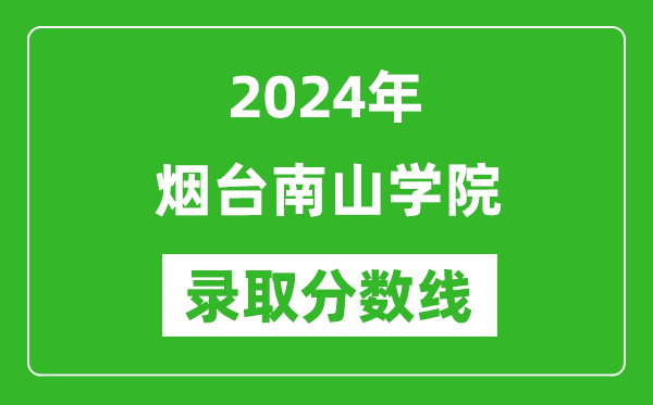 煙臺南山學(xué)院錄取分?jǐn)?shù)線2024年是多少分(附各省錄取最低分)