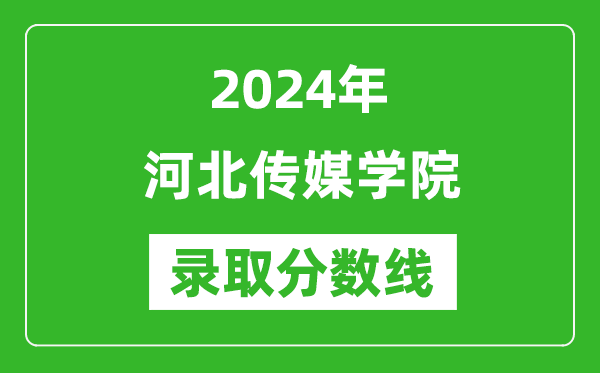 河北傳媒學(xué)院錄取分?jǐn)?shù)線2024年是多少分(附各省錄取最低分)