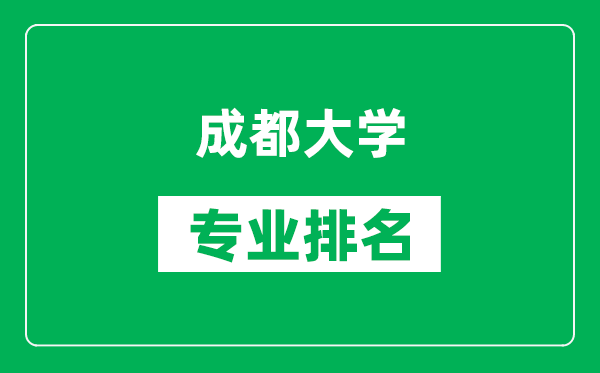 成都大學(xué)專(zhuān)業(yè)排名一覽表,成都大學(xué)哪些專(zhuān)業(yè)比較好