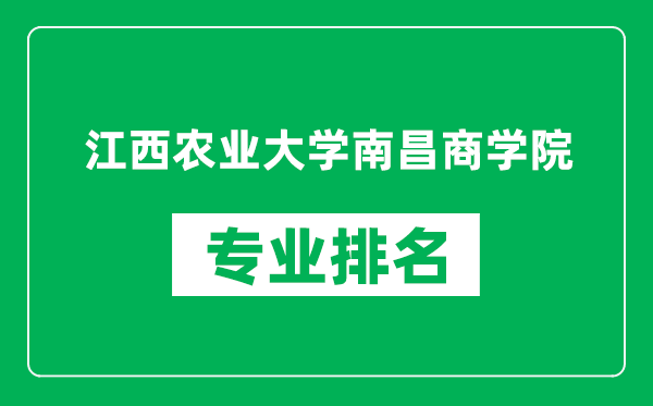 江西農業(yè)大學(xué)南昌商學(xué)院專(zhuān)業(yè)排名一覽表,江西農業(yè)大學(xué)南昌商學(xué)院哪些專(zhuān)業(yè)比較好