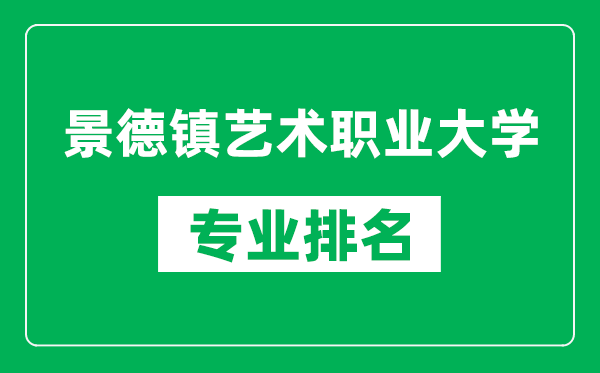 景德鎮(zhèn)藝術職業(yè)大學專業(yè)排名一覽表,景德鎮(zhèn)藝術職業(yè)大學哪些專業(yè)比較好