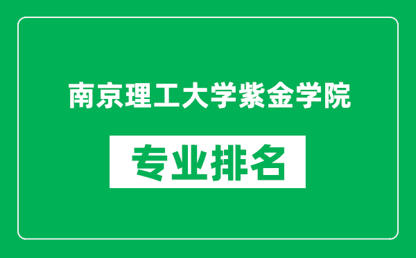 南京理工大學(xué)紫金學(xué)院專(zhuān)業(yè)排名一覽表,南京理工大學(xué)紫金學(xué)院哪些專(zhuān)業(yè)比較好