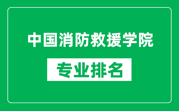 中國消防救援學(xué)院專(zhuān)業(yè)排名一覽表,中國消防救援學(xué)院哪些專(zhuān)業(yè)比較好