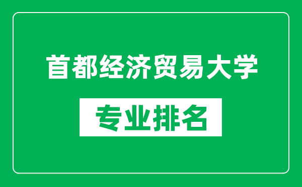 首都經(jīng)濟貿易大學(xué)專(zhuān)業(yè)排名一覽表,首都經(jīng)濟貿易大學(xué)哪些專(zhuān)業(yè)比較好