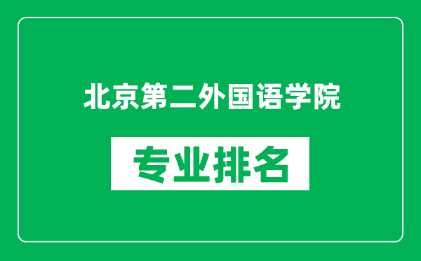 北京第二外國語(yǔ)學(xué)院專(zhuān)業(yè)排名一覽表,北京第二外國語(yǔ)學(xué)院哪些專(zhuān)業(yè)比較好