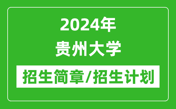 2024年貴州大學(xué)研究生招生簡(jiǎn)章及各專(zhuān)業(yè)招生計劃人數