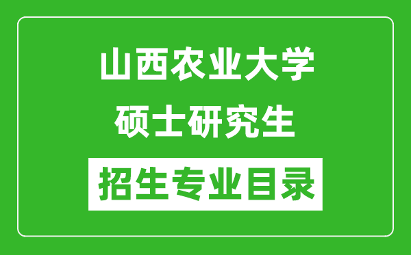 山西農(nóng)業(yè)大學(xué)2024碩士研究生招生專業(yè)目錄及考試科目