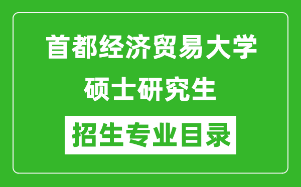 首都經(jīng)濟(jì)貿(mào)易大學(xué)2024碩士研究生招生專業(yè)目錄及考試科目