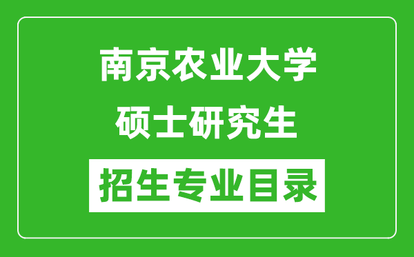 南京農(nóng)業(yè)大學(xué)2024碩士研究生招生專業(yè)目錄及考試科目