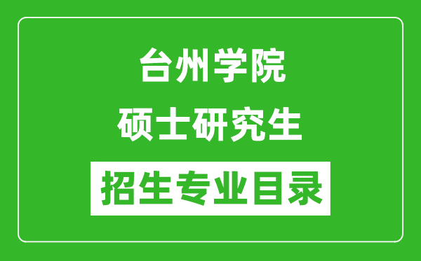 臺州學院2024碩士研究生招生專業(yè)目錄及考試科目