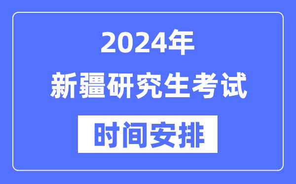 2024年新疆研究生考試時(shí)間安排,新疆考研時(shí)間一覽表