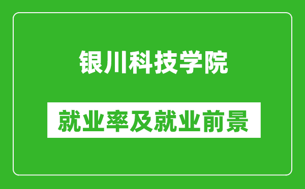 銀川科技學(xué)院就業(yè)率怎么樣,就業(yè)前景好嗎？