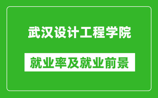 武漢設(shè)計工程學(xué)院就業(yè)率怎么樣,就業(yè)前景好嗎？