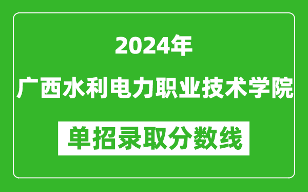 2024年廣西水利電力職業(yè)技術(shù)學(xué)院單招錄取分數(shù)線