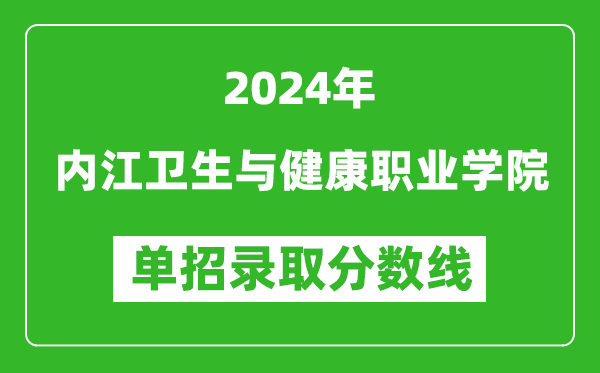 2024年內(nèi)江衛(wèi)生與健康職業(yè)學(xué)院單招錄取分?jǐn)?shù)線