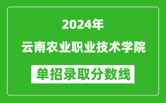 2024年云南農(nóng)業(yè)職業(yè)技術(shù)學院單招錄取分數(shù)線