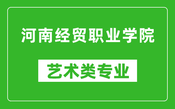 河南經(jīng)貿(mào)職業(yè)學(xué)院藝術(shù)類專業(yè)一覽表