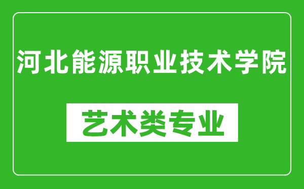 河北能源職業(yè)技術(shù)學(xué)院藝術(shù)類專業(yè)一覽表