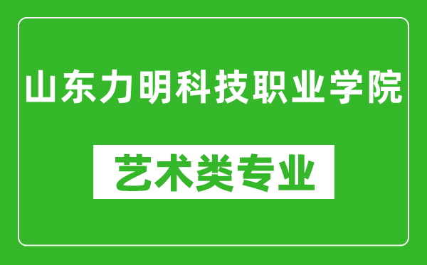 山東力明科技職業(yè)學(xué)院藝術(shù)類專業(yè)一覽表