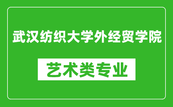 武漢紡織大學(xué)外經(jīng)貿(mào)學(xué)院藝術(shù)類(lèi)專(zhuān)業(yè)一覽表