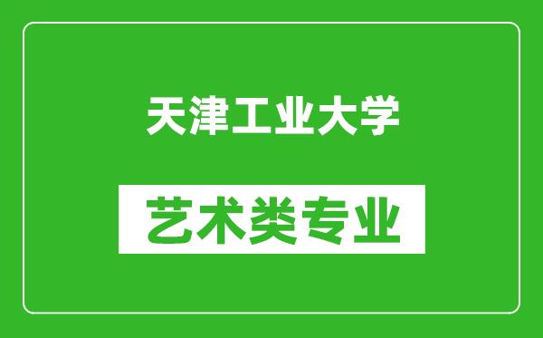 天津工業(yè)大學(xué)藝術(shù)類專業(yè)一覽表