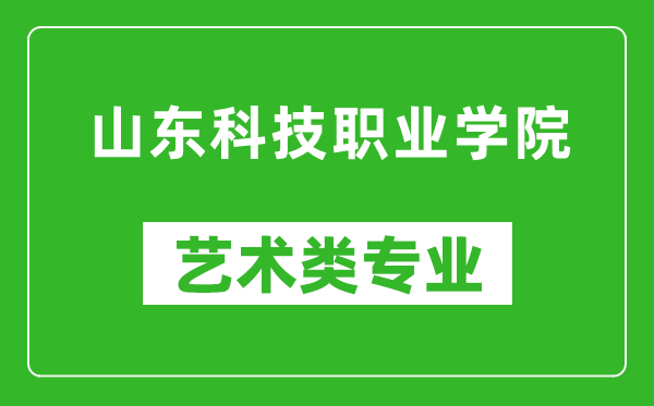 山東科技職業(yè)學(xué)院藝術(shù)類專業(yè)一覽表