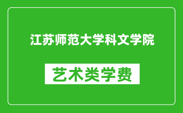 江蘇師范大學(xué)科文學(xué)院藝術(shù)類(lèi)學(xué)費(fèi)多少錢(qián)一年（附各專(zhuān)業(yè)收費(fèi)標(biāo)準(zhǔn)）