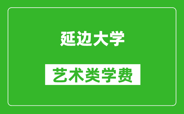 延邊大學(xué)藝術(shù)類學(xué)費(fèi)多少錢一年（附各專業(yè)收費(fèi)標(biāo)準(zhǔn)）