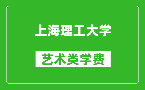 上海理工大學(xué)藝術(shù)類學(xué)費(fèi)多少錢一年（附各專業(yè)收費(fèi)標(biāo)準(zhǔn)）