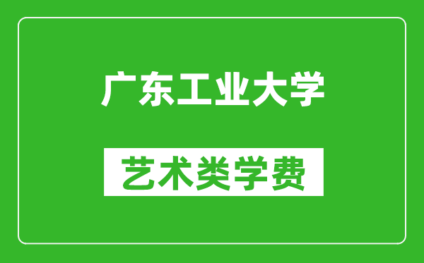 廣東工業(yè)大學(xué)藝術(shù)類學(xué)費(fèi)多少錢一年（附各專業(yè)收費(fèi)標(biāo)準(zhǔn)）