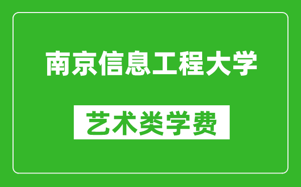 南京信息工程大學(xué)藝術(shù)類學(xué)費多少錢一年（附各專業(yè)收費標準）