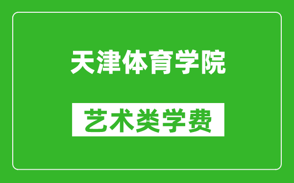 天津體育學(xué)院藝術(shù)類學(xué)費(fèi)多少錢一年（附各專業(yè)收費(fèi)標(biāo)準(zhǔn)）