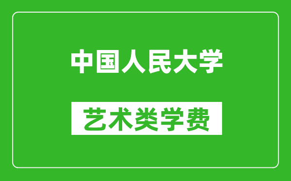 中國(guó)人民大學(xué)藝術(shù)類學(xué)費(fèi)多少錢一年（附各專業(yè)收費(fèi)標(biāo)準(zhǔn)）