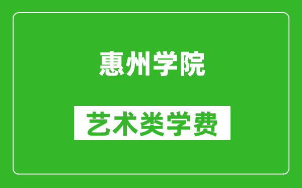 惠州學(xué)院藝術(shù)類學(xué)費(fèi)多少錢一年（附各專業(yè)收費(fèi)標(biāo)準(zhǔn)）