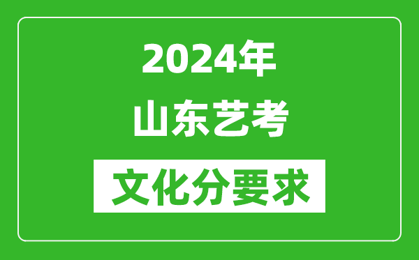 2024年山東藝考文化分要求,山東藝考最新政策解讀