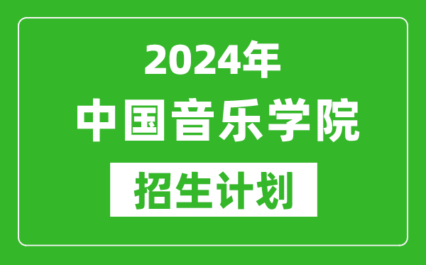 2024年中國(guó)音樂學(xué)院藝考招生計(jì)劃,藝術(shù)類各專業(yè)招生人數(shù)